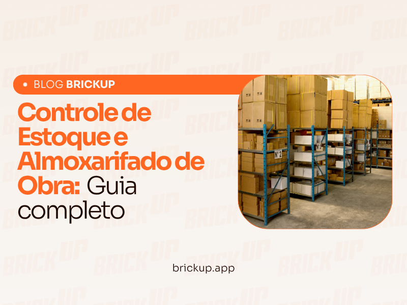 Controle de Estoque e Almoxarifado de Obra: Guia completo