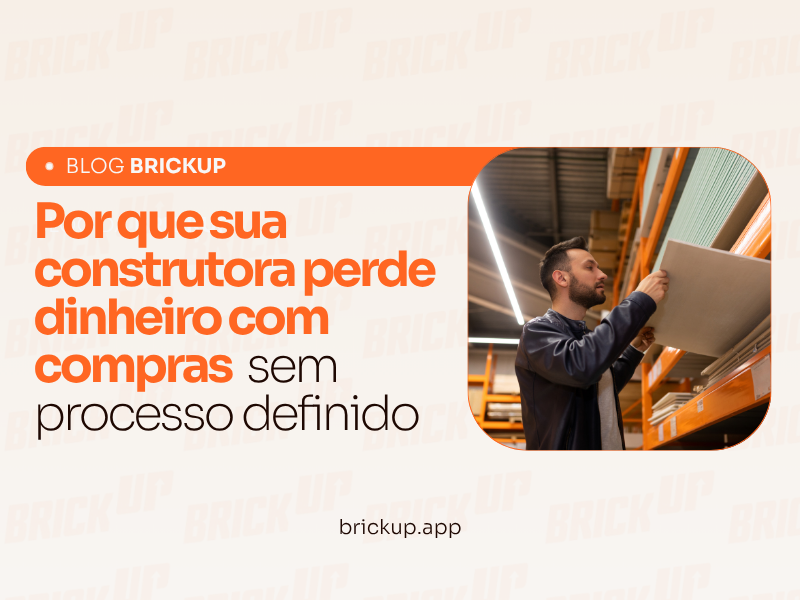 Por que sua construtora perde dinheiro com compras sem processo definido