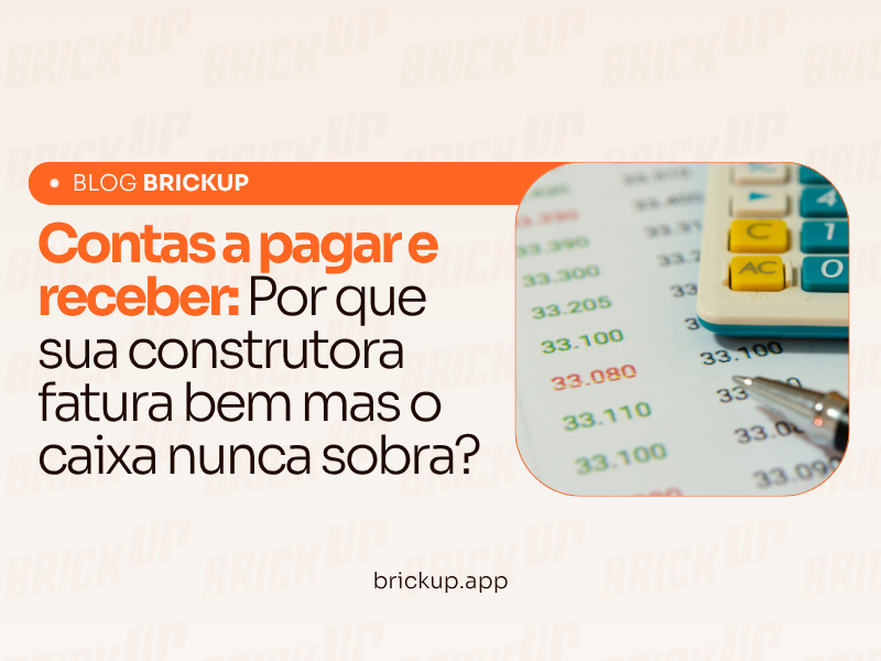 Contas a pagar e receber: Por que sua construtora fatura bem mas o caixa nunca sobra?