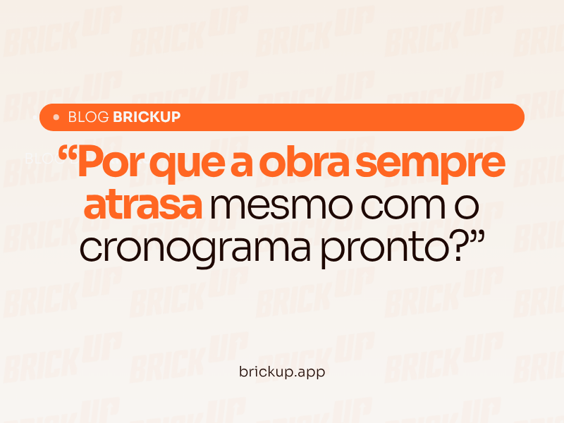 Por que a obra sempre atrasa mesmo com o cronograma pronto?