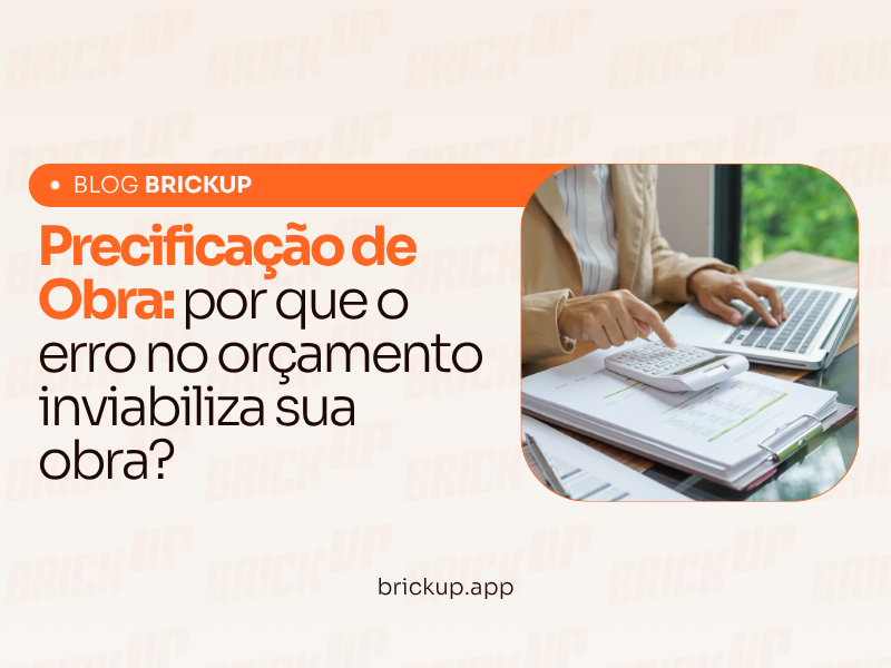 Precificação de Obra: por que o erro no orçamento inviabiliza sua obra?